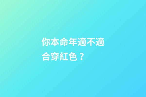 你本命年適不適合穿紅色？